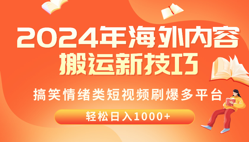 (10234期)2024年海外内容搬运技巧,搞笑情绪类短视频刷爆多平台,轻松日入千元-创业资源:轻创终点站-刀客联盟
