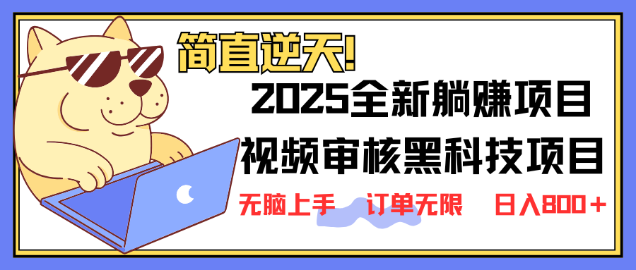 （14141期）2025 全新视频审核黑科技项目登场，新手小白无脑上手5秒闭眼出单，订单...-创业资源:轻创终点站-刀客联盟