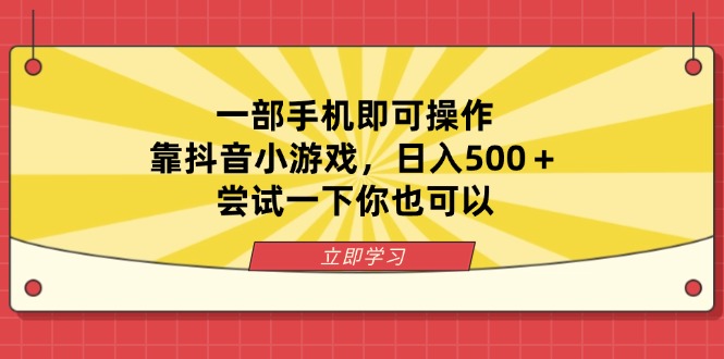 (14206期)一部手机即可操作,靠抖音小游戏,日入500+,尝试一下你也可以-创业资源:轻创终点站-刀客联盟