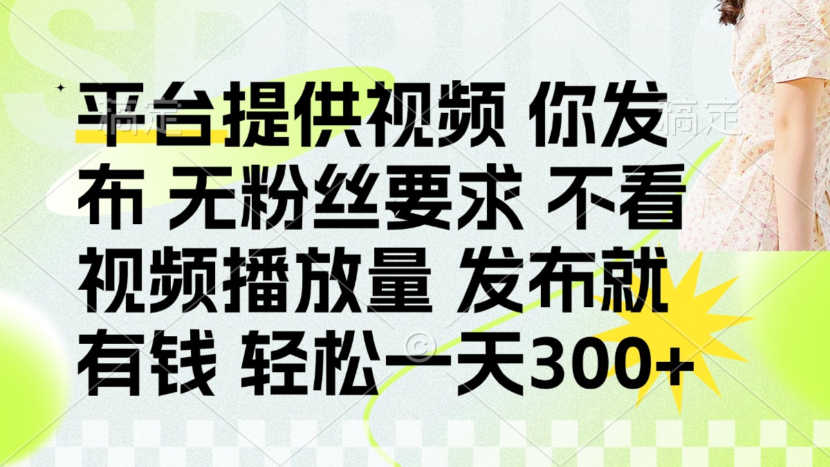 (14224期)发布平台提供视频就有钱 无粉丝要求 不看视频播放量 发布就有钱 一天300+-创业资源:轻创终点站-刀客联盟