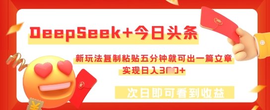 DeepSeek+今日头条，新玩法复制粘贴五分钟就可出一篇文章，实现日入3张-创业资源:轻创终点站-刀客联盟