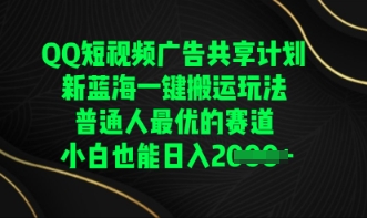 QQ短视频广告共享计划，一键搬运玩法，普通人最优的赛道轻松日入数张-创业资源:轻创终点站-刀客联盟