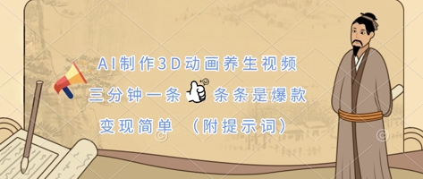 AI制作3D动画养生视频，三分钟一条，条条是爆款，变现简单(附提示词)-创业资源:轻创终点站-刀客联盟
