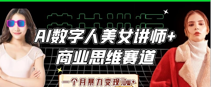 AI数字人美女讲师+商业思维赛道,一个月暴力变现过W+-创业资源:轻创终点站-刀客联盟
