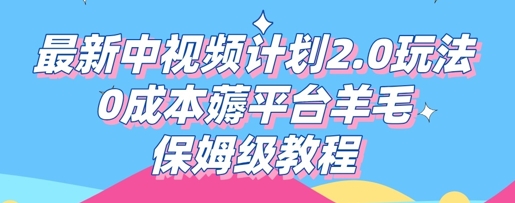 最新中视频计划2.0玩法，0成本薅平台羊毛，保姆级教程-创业资源:轻创终点站-刀客联盟