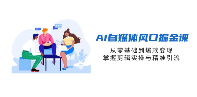 (14329期)AI自媒体风口掘金课,从零基础到爆款变现,掌握剪辑实操与精准引流-创业资源:轻创终点站-刀客联盟