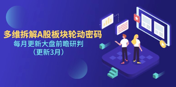 （14213期）多维拆解A股板块轮动密码，每月更新大盘前瞻研判（更新3月）-创业资源:轻创终点站-刀客联盟