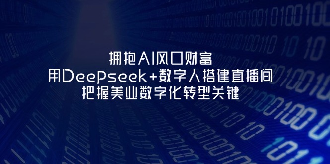 （14299期）拥抱AI风口财富：用Deepseek+数字人搭建直播间，把握美业数字化转型关键-创业资源:轻创终点站-刀客联盟