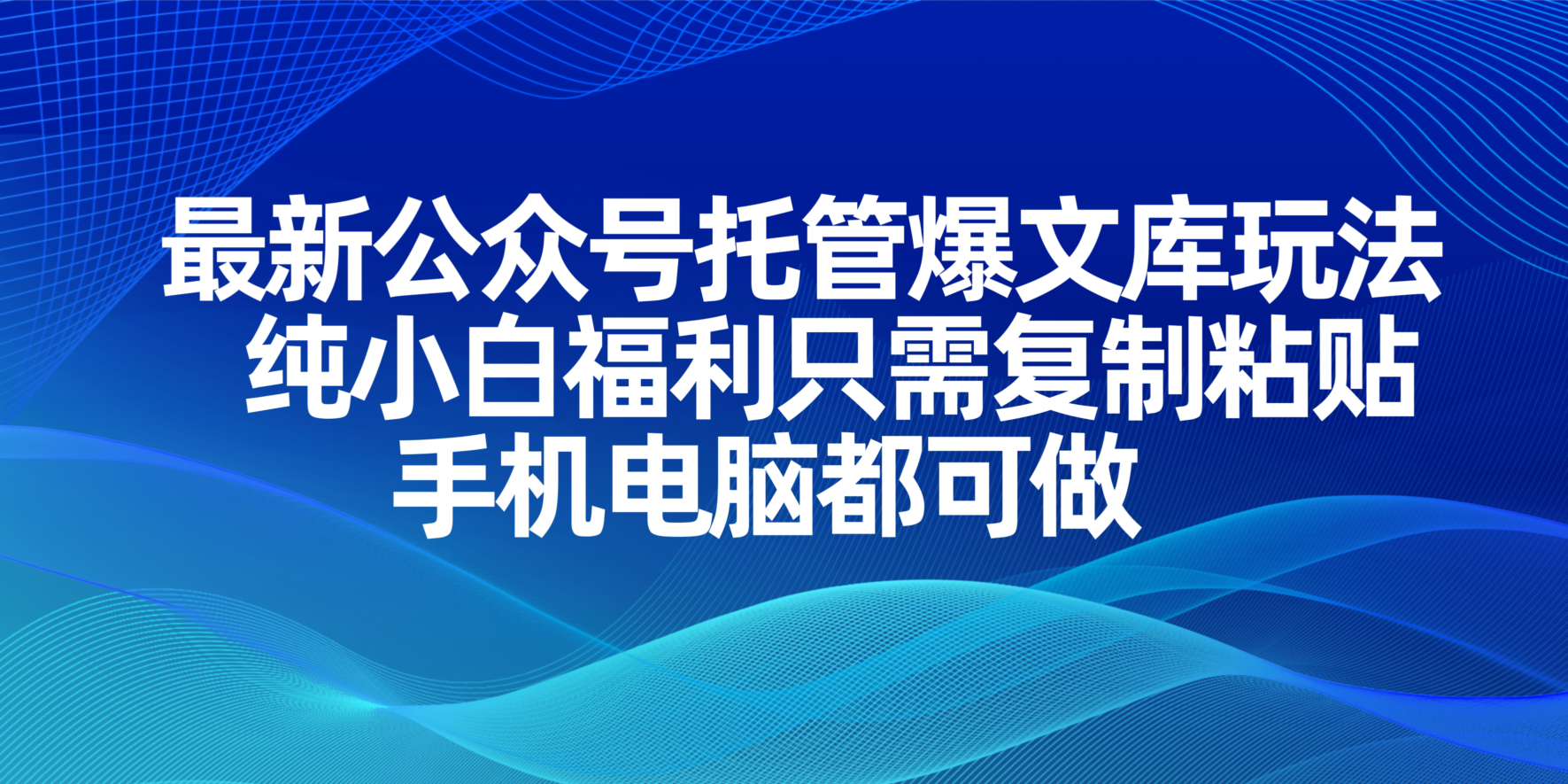 （14235期）最新公众号托管爆文库玩法，纯小白福利只需复制粘贴，手机电脑都可做-创业资源:轻创终点站-刀客联盟