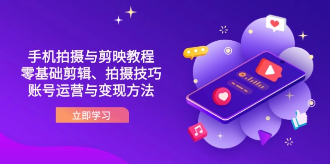 (14296期)抖音手机拍摄与剪映教程:零基础剪辑、拍摄技巧到账号运营与变现方法-创业资源:轻创终点站-刀客联盟