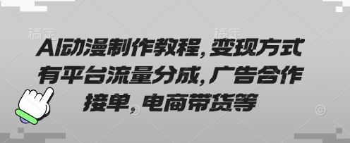 AI动漫制作教程，变现方式有平台流量分成，广告合作接单，电商带货等-创业资源:轻创终点站-刀客联盟