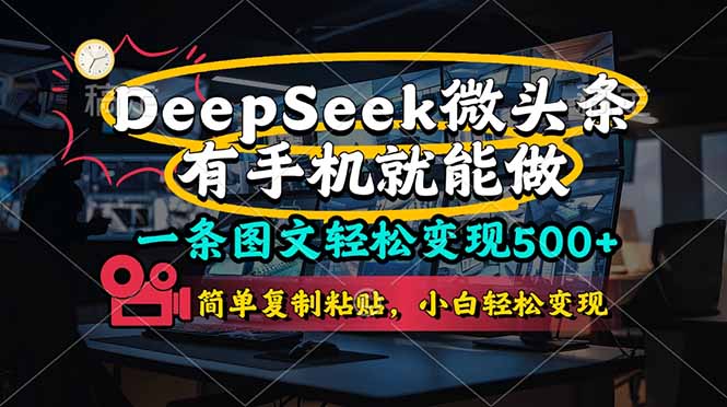 （14318期）一条图文轻松变现500+，DeeSeep微头条，有手机就能做，简单复制粘贴，...-创业资源:轻创终点站-刀客联盟