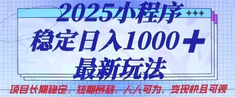 2025小程序稳定日入1k,最新玩法项目长期稳定,短期是利,人人可为,变现快且可观【揭秘】-创业资源:轻创终点站-刀客联盟