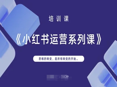 小红书运营系列课,思维的转变,是所有转变的开始-创业资源:轻创终点站-刀客联盟