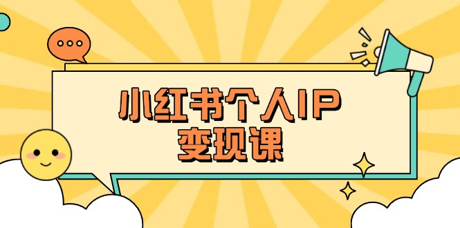 （14172期）小红书个人变现课：精准人设定位+爆款选题拆解，教你打造百万流量账号秘籍-创业资源:轻创终点站-刀客联盟