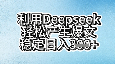 利用deepseek轻松产出爆文,稳定日入3张-创业资源:轻创终点站-刀客联盟