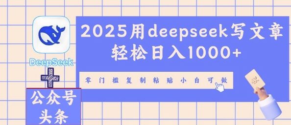 2025用deepseek写文章轻松日入多张,零门槛复制粘贴小白可做-创业资源:轻创终点站-刀客联盟